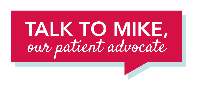 Talk to Mike, our patient advocate