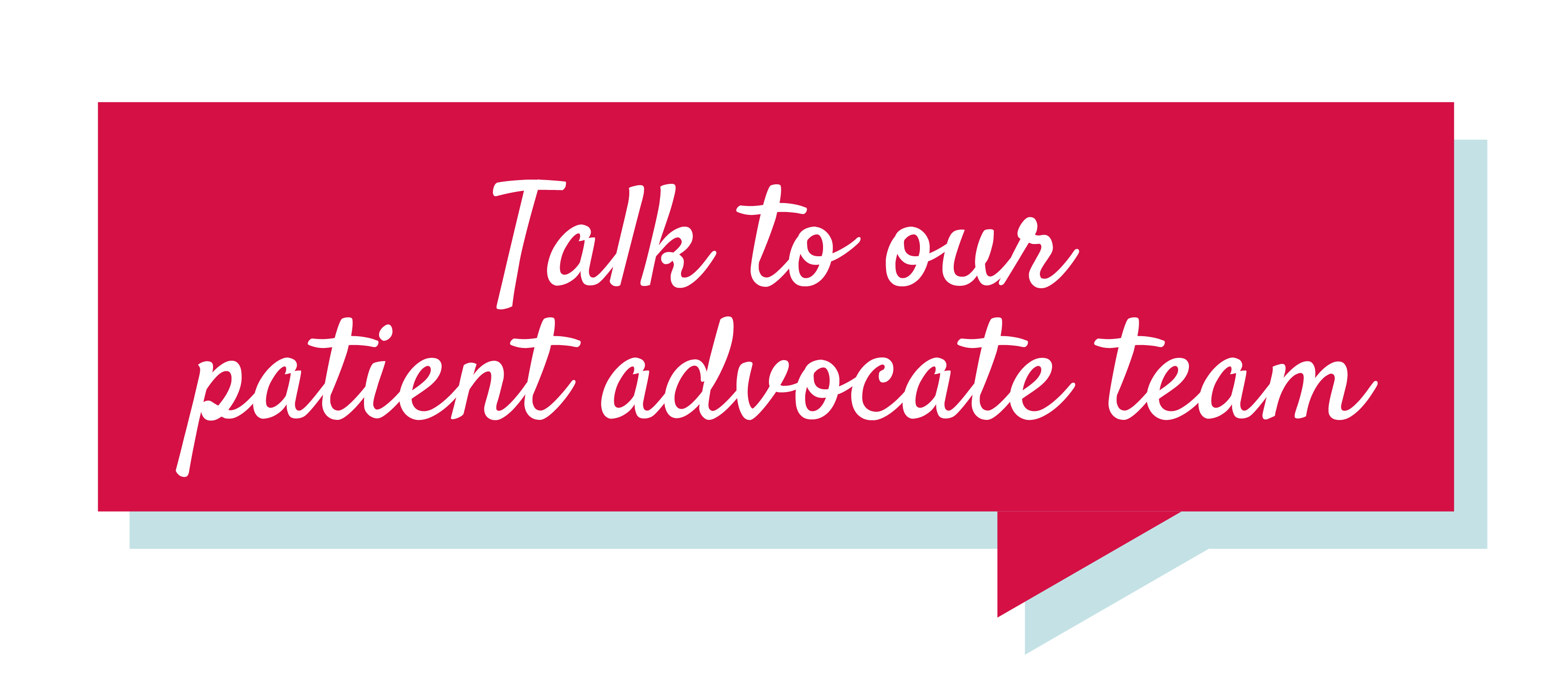 Talk to our patient advocate team button