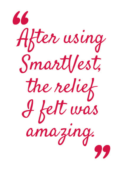 After using SmartVest, the relief I felt was amazing.